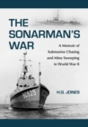 Image for The sonarman&#39;s war: a memoir of submarine chasing and mine sweeping in World War II
