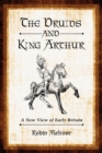Image for The Druids and King Arthur: a new view of early Britain