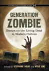 Image for Generation zombie  : essays on the living dead in modern culture