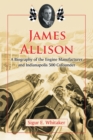 Image for James Allison : A Biography of the Engine Manufacturer and Indianapolis 500 Cofounder