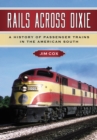 Image for Rails Across Dixie: A History of Passenger Trains in the American South