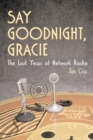 Image for Say Goodnight, Gracie: The Last Years of Network Radio