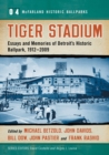 Image for Tiger Stadium : Essays and Memories of Detroit’s Historic Ballpark, 1912–2009