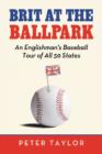 Image for Brit at the Ballpark : An Englishman&#39;s Baseball Tour of All 50 States