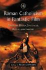 Image for Roman Catholicism in fantastic film  : essays on belief, spectacle, ritual and imagery