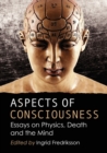 Image for Aspects of Consciousness : Essays on Physics, Death and the Mind