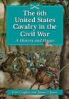 Image for The 6th United States Cavalry in the Civil War : A History and Roster
