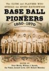 Image for Base Ball Pioneers, 1850-1870 : The Clubs and Players Who Spread the Sport Nationwide