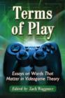 Image for Terms of Play : Essays on Words That Matter in Videogame Theory