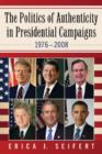 Image for The politics of authenticity in presidential campaigns, 1976-2008