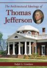 Image for The Architectural Ideology of Thomas Jefferson