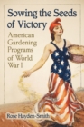 Image for Sowing the Seeds of Victory : American Gardening Programs of World War I
