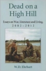 Image for Dead on a High Hill : Essays on War, Literature and Living, 2002-2011
