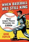 Image for When baseball was still king  : major league players remember the 1950s