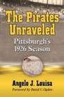 Image for The Pirates unraveled  : Pittsburgh&#39;s 1926 season