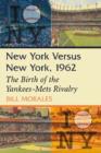 Image for New York Versus New York, 1962 : The Birth of the Yankees-Mets Rivalry
