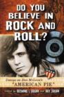 Image for Do you believe in rock and roll?  : essays on Don McLean&#39;s &quot;American pie&quot;