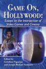 Image for Game on, Hollywood!  : essays on the intersection of video games and cinema