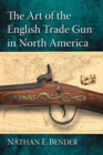 Image for The Art of the English Trade Gun in North America