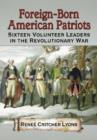 Image for Foreign-Born American Patriots : Sixteen Volunteer Leaders in the Revolutionary War