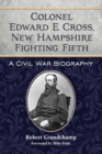 Image for Colonel Edward E. Cross, New Hampshire Fighting Fifth  : a Civil War biography