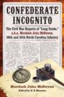Image for Confederate incognito  : the Civil War reports of &quot;Long Grabs,&quot; a.k.a. Murdoch John McSween, 26th and 35th North Carolina Infantry