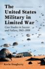 Image for The United States Military in limited war  : case studies in success and failure, 1945-1999