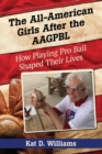 Image for The All-American Girls After the AAGPBL : How Playing Pro Ball Shaped Their Lives