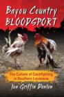 Image for Bayou Country Bloodsport : The Culture of Cockfighting in Southern Louisiana