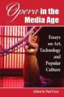 Image for Opera in the media age  : essays on art, technology and popular culture