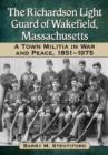 Image for The Richardson Light Guard of Wakefield, Massachusetts : A Town Militia in War and Peace, 1851-1975