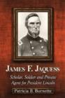 Image for James F. Jaquess : Scholar, Soldier and Private Agent for President Lincoln