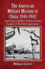 Image for The American Military Mission to China, 1941-1942 : Lend-Lease Logistics, Politics and the Tangles of Wartime Cooperation