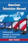 Image for American television abroad  : Hollywood&#39;s attempt to dominate world television