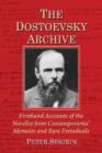 Image for The Dostoevsky Archive : Firsthand Accounts of the Novelist from Contemporaries&#39; Memoirs and Rare Periodicals, Most Translated into English for the First Time, with a Detailed Lifetime Chronology and 
