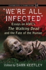 Image for &quot;We&#39;re all infected&quot;  : essays on AMC&#39;s The walking dead and the fate of the human