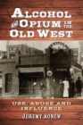 Image for Alcohol and Opium in the Old West : Use, Abuse and Influence