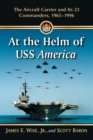 Image for At the Helm of USS America : The Aircraft Carrier and Its 23 Commanders, 1965-1996