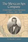 Image for The Mexican Spy Company : United States Covert Operations in Mexico, 1845-1848