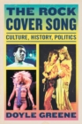 Image for The rock cover song  : culture, history, politics