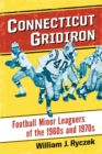 Image for Connecticut Gridiron : Football Minor Leaguers of the 1960s and 1970s
