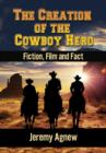 Image for The Creation of the Cowboy Hero : Fiction, Film and Fact