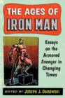 Image for The Ages of Iron Man : Essays on the Armored Avenger in Changing Times