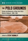 Image for The Polo Grounds : Essays and Memories of New York City’s Historic Ballpark, 1913–1960