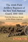 Image for The 104th Field Artillery Regiment of the New York National Guard, 1916-1919 : From the Mexican Border to the Meuse-Argonne