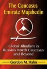 Image for The Caucasus Emirate Mujahedin : Global Jihadism in Russia&#39;s North Caucasus and Beyond