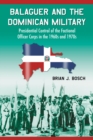 Image for Balaguer and the Dominican Military: Presidential Control of the Factional Officer Corps in the 1960s and 1970s