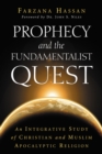 Image for Prophecy and the fundamentalist quest: an integrative study of Christian and Muslim apocalyptic religion