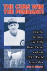 Image for Cubs Win the Pennant!: Charlie Grimm, the Billy Goat Curse, and the 1945 World Series Run