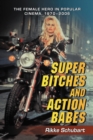 Image for Super Bitches and Action Babes: The Female Hero in Popular Cinema, 1970-2006